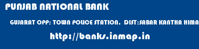 PUNJAB NATIONAL BANK  GUJARAT OPP: TOWN POLICE STATION,  DIST:SABAR KANTHA HIMATNAGAR,GUJRAT   banks information 